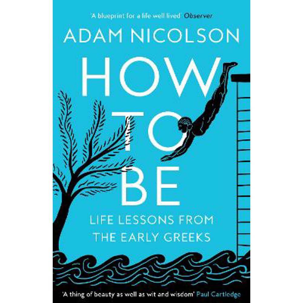 How to Be: Life Lessons from the Early Greeks (Paperback) - Adam Nicolson